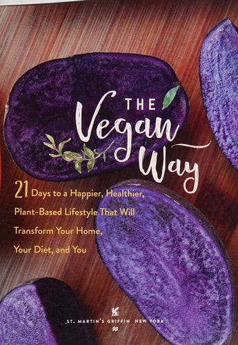 The Vegan Way: 21 Days to a Happier, Healthier Plant-Based Lifestyle That Will Transform Your Home, Your Diet, and You