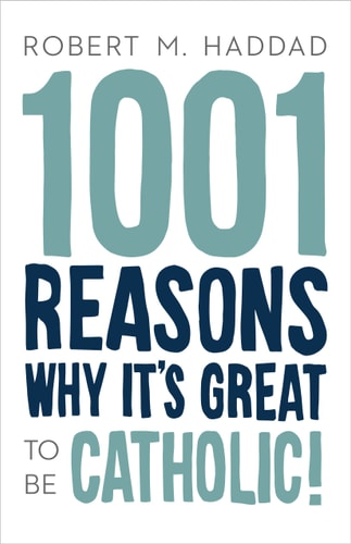 1001 Reasons Why It's Great to be Catholic