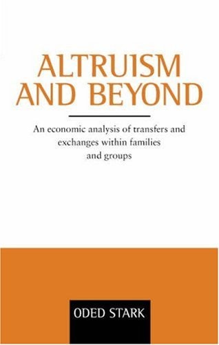 Altruism and Beyond: An Economic Analysis of Transfers and Exchanges within Families and Groups (Oscar Morgenstern Memorial Lectures)