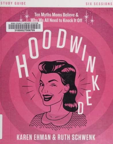 Hoodwinked Bible Study Guide: Ten Myths Moms Believe and Why We All Need to Knock It Off