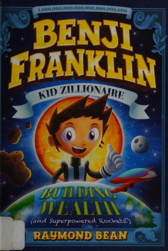 Building Wealth (and Superpowered Rockets!) (Benji Franklin Kid Zillionaire)