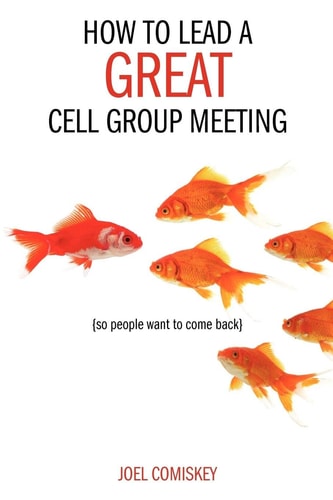 How to Lead a Great Cell Group Meeting.. . So People Want to Come Back