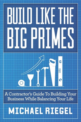 Build Like the Big Primes: A Contractor's Guide to Building Your Business While Balancing Your Life