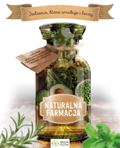 Naturalna farmacja. Jedzenie, ktore smakuje i leczy