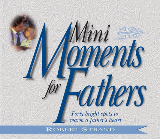 Mini Moments for Fathers: Forty Bright Spots to Warm a Father's Heart