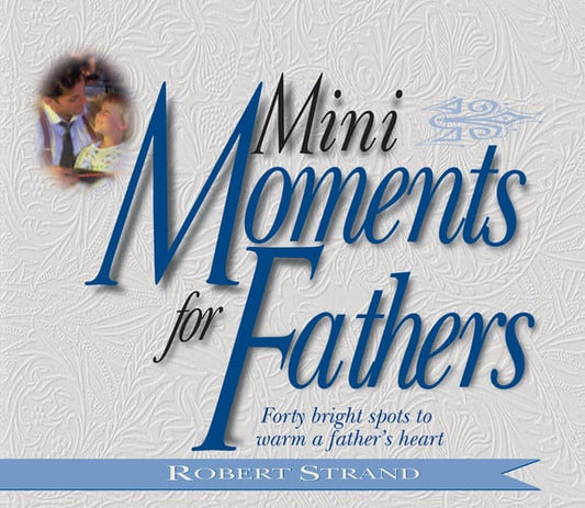 Mini Moments for Fathers: Forty Bright Spots to Warm a Father's Heart