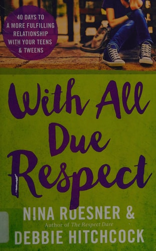 With All Due Respect: 40 Days to a More Fulfilling Relationship with Your Teens and Tweens
