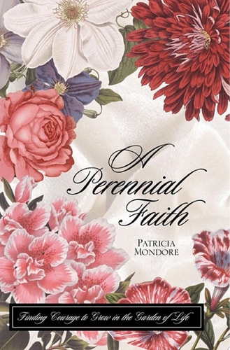 A Perennial Faith : Finding Courage to Grow in the Garden of Life