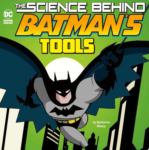 The Science Behind Batman's Tools (DC Comics Super Heroes: The Science Behind Batman)