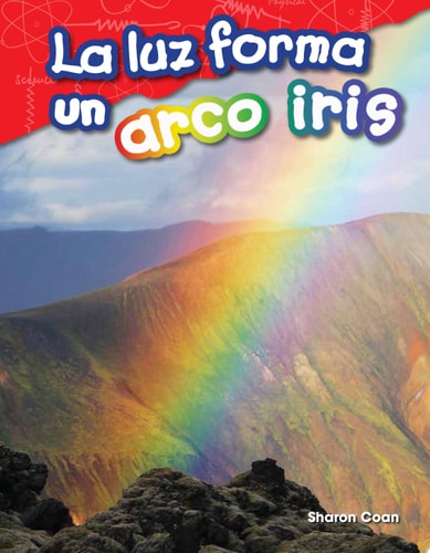 La luz forma un arco iris (Light Makes a Rainbow) (Spanish Version) (Science: Informational Text) (Spanish Edition)