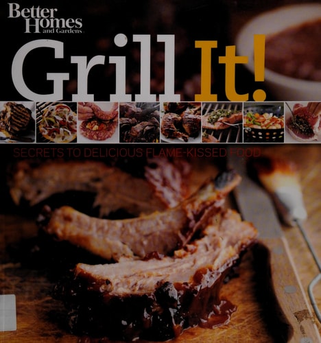 Grill It! Secrets to Delicious Flame-Kissed Food (Better Homes & Gardens)