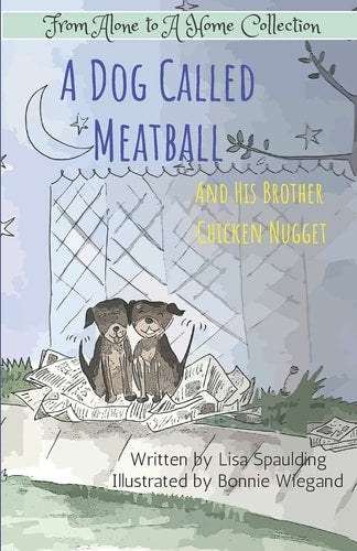 A Dog Called Meatball: And His Brother Chicken Nugget (From Alone to A Home Collection)