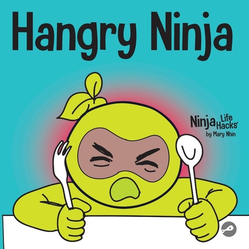 Hangry Ninja: A Children's Book About Preventing Hanger and Managing Meltdowns and Outbursts (Ninja Life Hacks)
