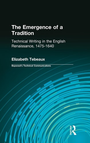 The Emergence of a Tradition: Technical Writing in the English Renaissance, 1475-1640 (Baywood's Technical Communications)