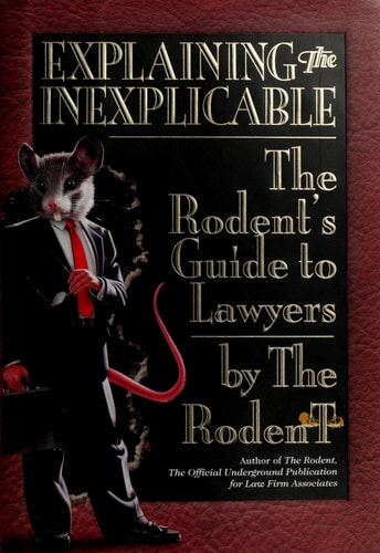EXPLAINING THE INEXPLICABLE: The Rodent's Guide to Lawyers
