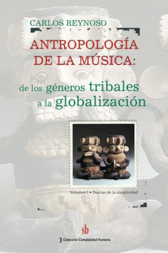 Antropología de la música. Vol. I: De los géneros tribales a la globalización. Teorías de la simplicidad (Spanish Edition)