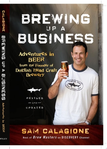 Brewing Up a Business: Adventures in Beer from the Founder of Dogfish Head Craft Brewery