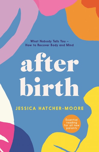 After Birth: What Nobody Tells You - How to Recover Body and Mind