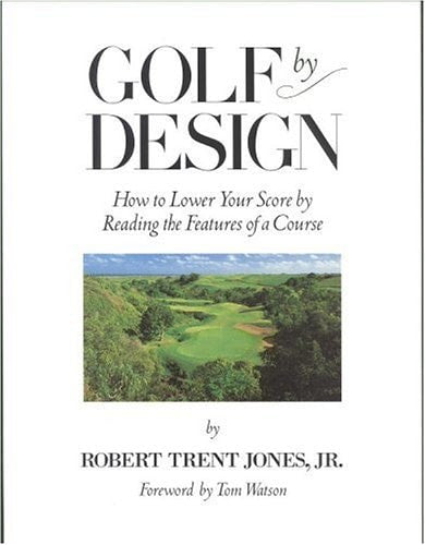 Golf by Design How to Lower Your Score by Reading the Features of a Course