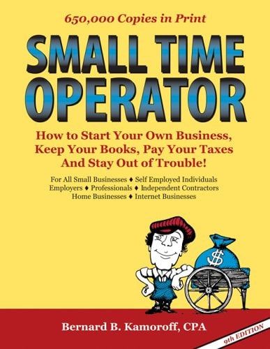 Small Time Operator: How to Start Your Own Business, Keep Your Books, Pay Your Taxes, And Stay Out of Trouble!