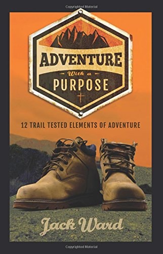 Adventure with a Purpose: "12 Trail Tested Elements of Adventure"