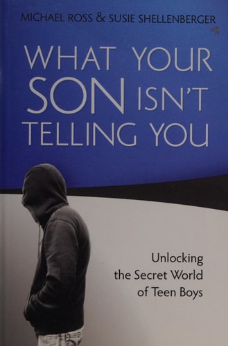What Your Son Isn't Telling You: Unlocking The Secret World Of Teen Boys