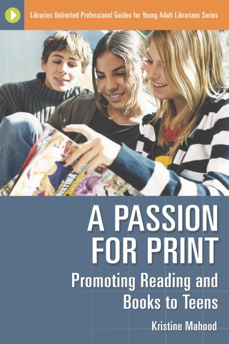 A Passion for Print: Promoting Reading and Books to Teens (Libraries Unlimited Professional Guides for Young Adult Librarians Series)