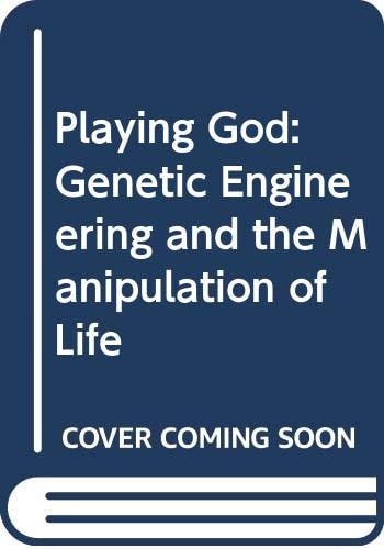 Playing God: Genetic Engineering and the Manipulation of Life