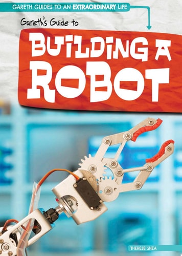 Gareth's Guide to Building a Robot (Gareth Guides to an Extraordinary Life)