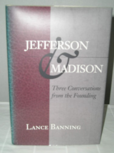 Jefferson & Madison: Three Conversations from the Founding (The Merrill Jensen Lectures in Constitutional Studies)