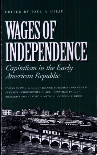 Wages of Independence: Capitalism in the Early American Republic