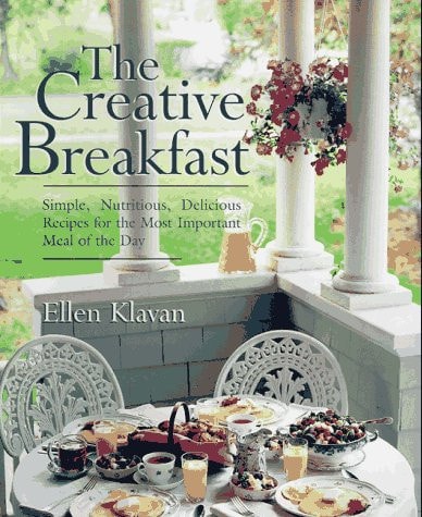 The Creative Breakfast: Simple, Nutritious, Delicious Recipes for the Most Important Meal of the Day