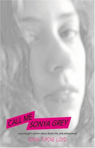 Call Me Sonya Grey: A Young Girl's Poems about Death, Life and Adolescence