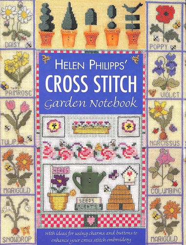 Helen Philipps' Cross Stitch Garden Notebook: With Ideas for Using Charms and Buttons to Enhance Your Cross Stitch Embroidery
