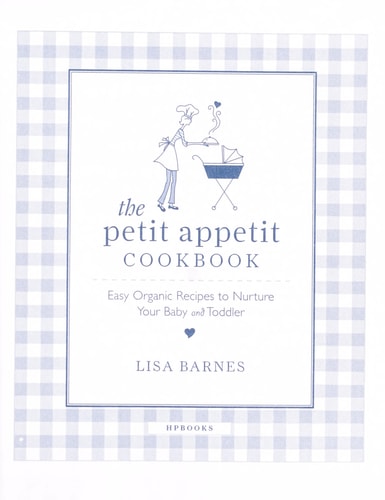 The Petit Appetit Cookbook: Easy, Organic Recipes to Nurture Your Baby and Toddler