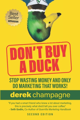 Don't Buy A Duck: Stop Wasting Money & Only Do Marketing That Works!