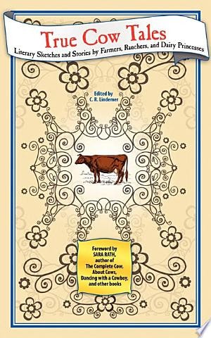True Cow Tales: Literary Sketches and Stories by Farmers, Ranchers, and Dairy Princesses