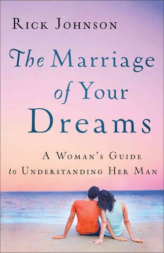The Marriage of Your Dreams: A Woman's Guide to Understanding Her Man