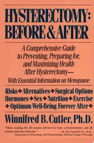 Hysterectomy Before & After: A Comprehensive Guide to Preventing, Preparing For, and Maximizing Health