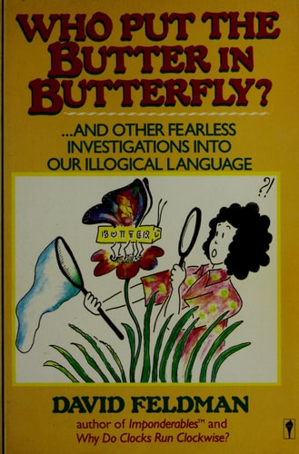 Who Put Butter in Butterfly...and Other Fearless Investigations Into Our Illogial Language