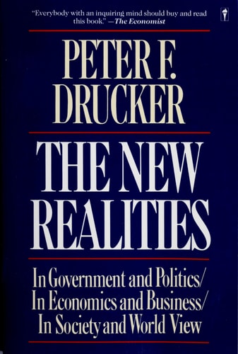 The New Realities: In Goverment and Politics in Economics and Business in Society and World View