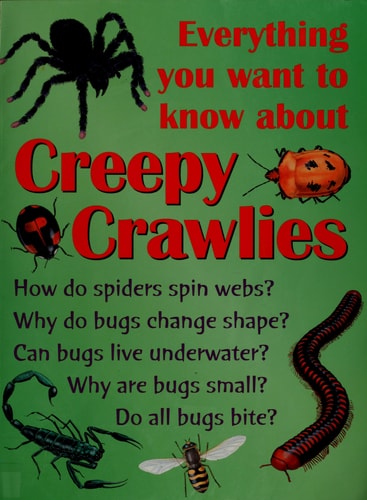 Everything You Want to Know about Creepy Crawlies