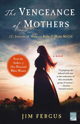 The Vengeance of Mothers: The Journals of Margaret Kelly & Molly McGill: A Novel (One Thousand White Women Series, 2)