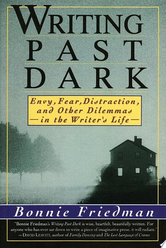 Writing Past Dark: Envy, Fear, Distraction and Other Dilemmas in the Writer's Life