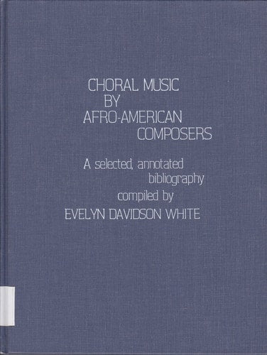 Choral Music by Afro-American Composers: A Selected, Annotated Bibliography