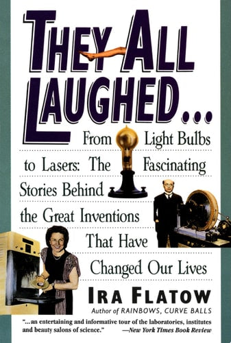 They All Laughed... From Light Bulbs to Lasers: The Fascinating Stories Behind the Great Inventions That Have Changed Our Lives