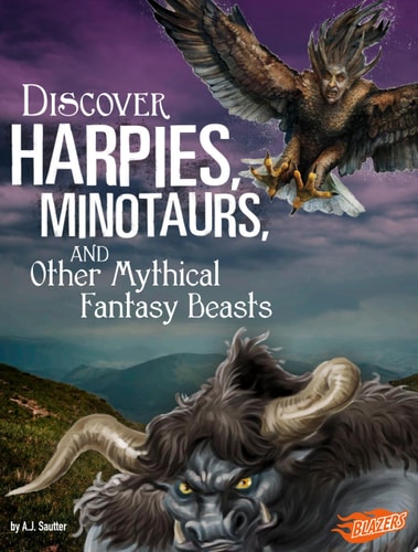 Discover Harpies, Minotaurs, and Other Mythical Fantasy Beasts (All About Fantasy Creatures) (Blazers: All About Fantasy Creatures)