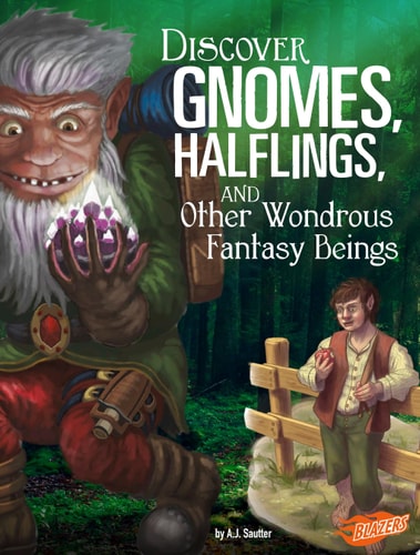 Discover Gnomes, Halflings, and Other Wondrous Fantasy Beings (All About Fantasy Creatures)