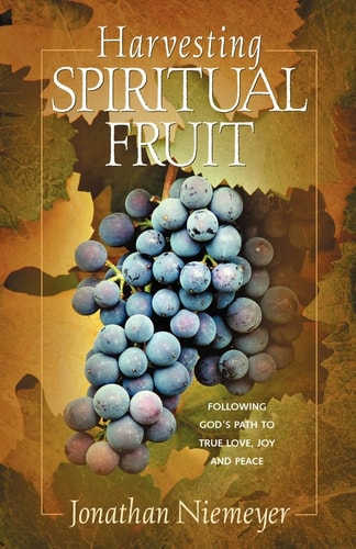 Harvesting Spiritual Fruit: Following God's Path to True Love, Joy and Peace