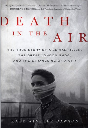 Death in the Air: The True Story of a Serial Killer, the Great London Smog, and the Strangling of a City